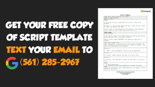 GET YOUR FREE COPY
OF SCRIPT TEMPLATE
TEXT YOUR EMAIL TO
(561) 285-2967
 