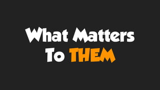 What Matters
To THEM
 