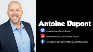 Antoine Dupont
www.AntoineDupont.com
www.youtube.com/AntoineDupont
www.facebook.com/AntoineDupontSpeaker
 