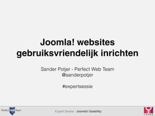 Joomla! websites 
gebruiksvriendelijk inrichten 
Sander Potjer - Perfect Web Team 
@sanderpotjer 
#expertsessie 
Expert Sessie - Joomla! Usability 
 