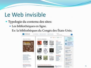 Le Web invisibleTypologie du contenu des sites:Les bibliothèques en ligne. 	Ex: la bibliothèques du Congés des États-Unis;19