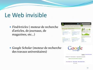 Le Web invisibleFindArticles( moteur de recherche d’articles, de journaux, de magazines, etc…)Google Scholar(moteur de recherche des travaux universitaires)22