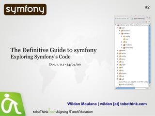 Wildan Maulana | wildan [at] tobethink.com #2 The Definitive Guide to symfony  Exploring Symfony's Code Doc. v. 0.1 - 14/04/09 