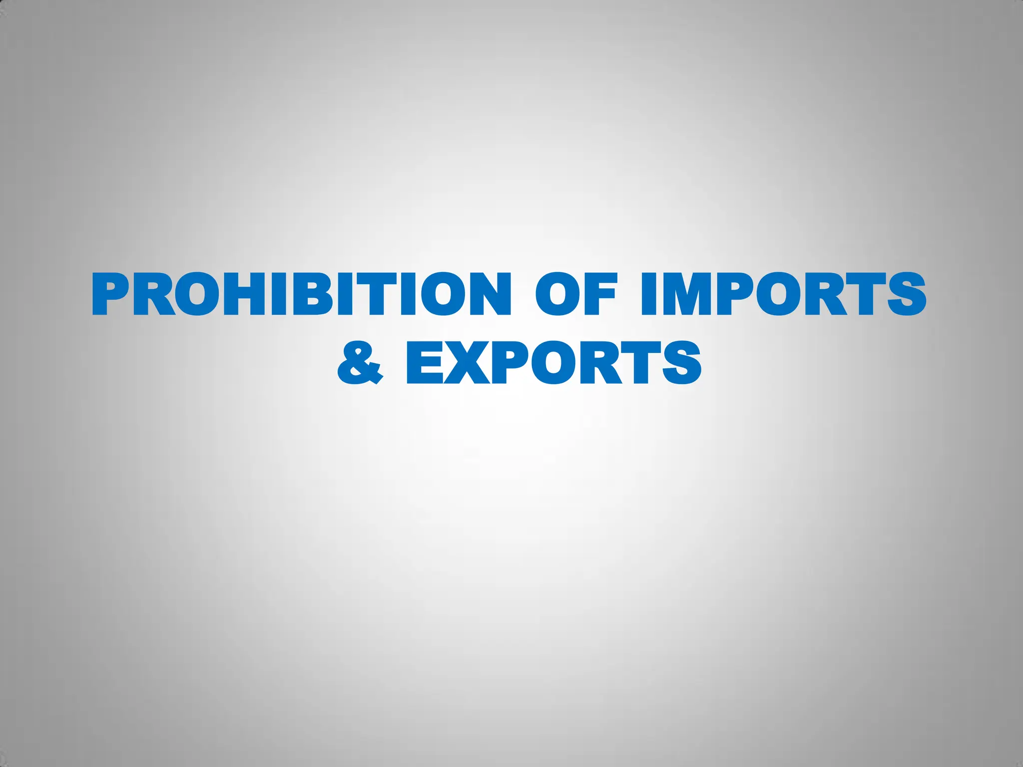 PROHIBITION OF IMPORTS
& EXPORTS
 