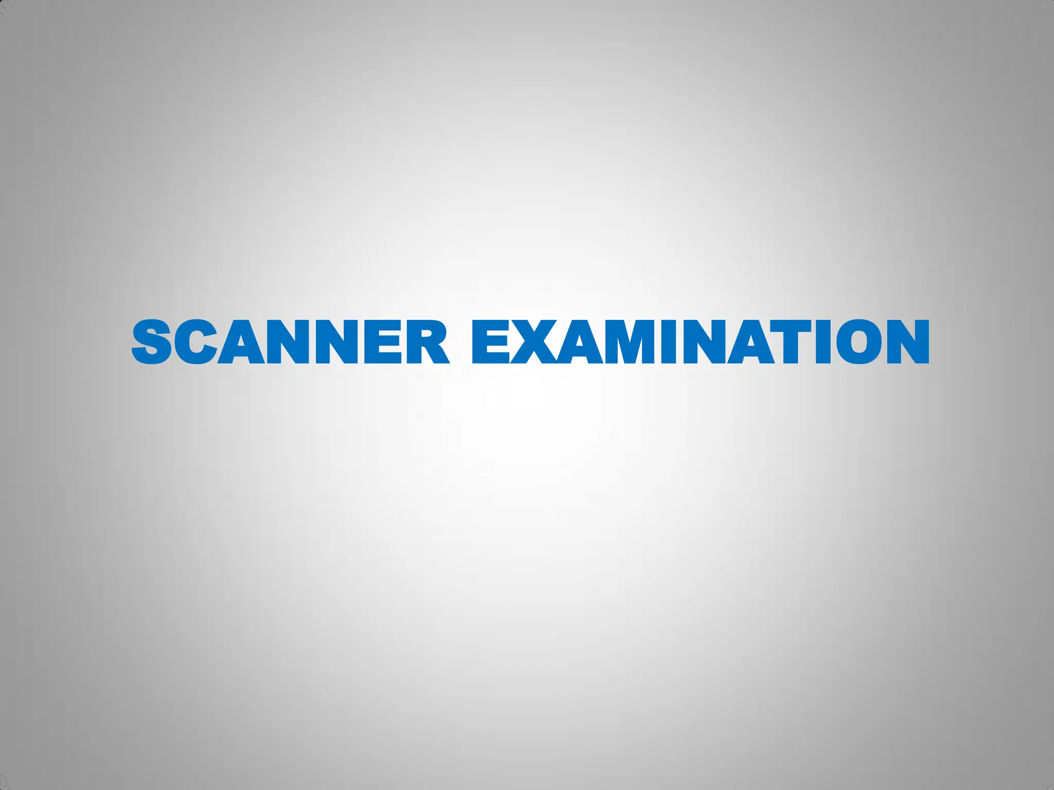 SCANNER EXAMINATION
 
