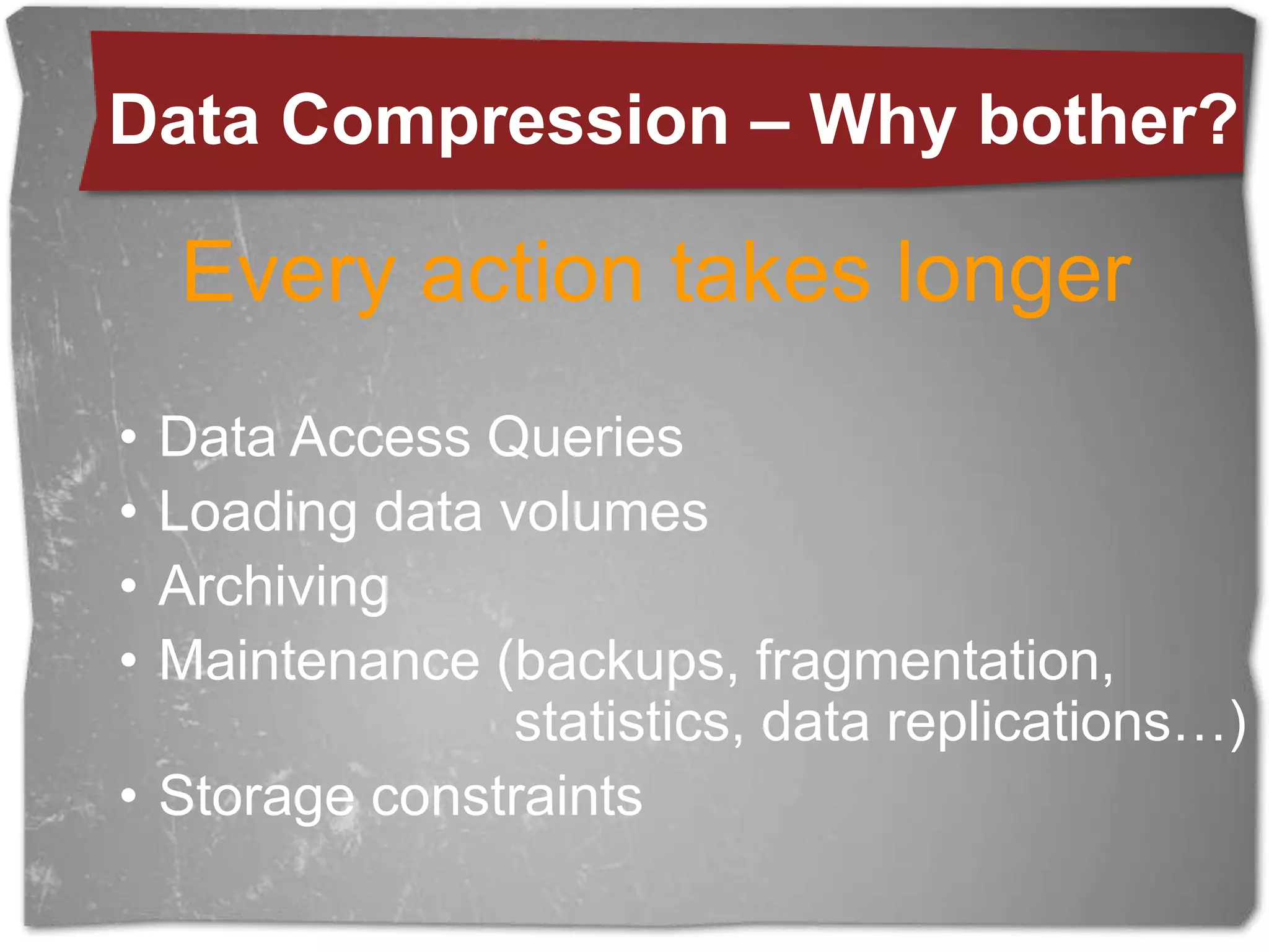 Data Compression – Whybother?Every action takes longerData Access Queries
