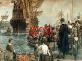La Colonia 1524 - 1810 