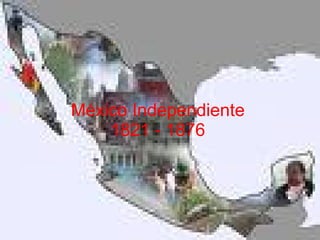 México Independiente 1821 - 1876 