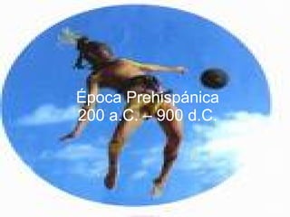 Época Prehispánica 200 a.C. – 900 d.C. 