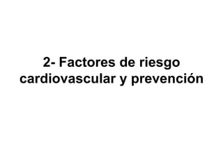 2- Factores de riesgo
cardiovascular y prevención
 