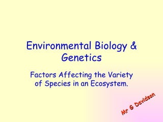 Environmental Biology &
       Genetics
Factors Affecting the Variety
 of Species in an Ecosystem.
                                           n
                                        so
                                    vid
                                 Da
                          M rG
 