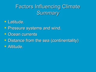 Factors Influencing Climate  Summary ,[object Object],[object Object],[object Object],[object Object],[object Object]