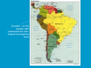 Ecuador – on the equator right underneath the inter-tropical convergence zone 