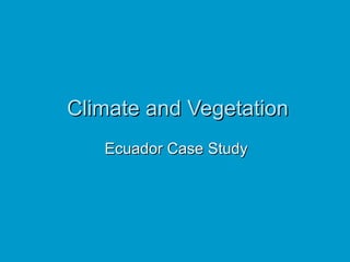 Climate and Vegetation Ecuador Case Study 