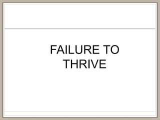 FAILURE TO
THRIVE
 