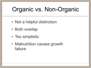Organic vs. Non-Organic
• Not a helpful distinction
• Both overlap
• Too simplistic
• Malnutrition causes growth
failure
 