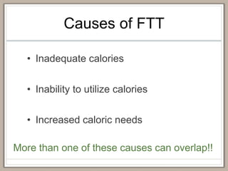 Causes of FTT
• Inadequate calories
• Inability to utilize calories
• Increased caloric needs
More than one of these causes can overlap!!
 