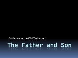 Evidence in the Old Testament The Father and Son  