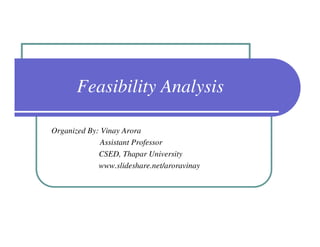 Feasibility Analysis

Organized By: Vinay Arora
              Assistant Professor
             CSED, Thapar University
             www.slideshare.net/aroravinay
 