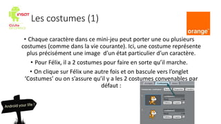 Les costumes (1)
• Chaque caractère dans ce mini-jeu peut porter une ou plusieurs
costumes (comme dans la vie courante). I...