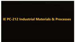 IE PC-212 Industrial Materials & Processes
 