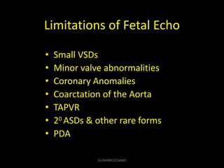 Limitations of Fetal Echo
• Small VSDs
• Minor valve abnormalities
• Coronary Anomalies
• Coarctation of the Aorta
• TAPVR...