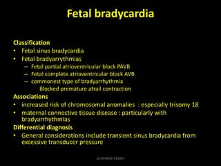 Fetal bradycardia
Classification
• Fetal sinus bradycardia
• Fetal bradyarrythmias
– Fetal partial atrioventricular block ...