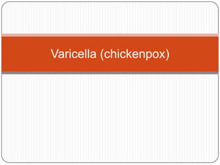 Varicella (chickenpox)