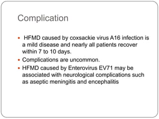 moderately contagious. A person is most contagious during the first week of the illness.transmitted from person to person via direct contact with nose and throat discharges, saliva, fluid from blisters, or the stool of infected persons.(incubation period) is 3 to 7 days. Fever is often the first symptom of HFMD followed by blister/rash.
