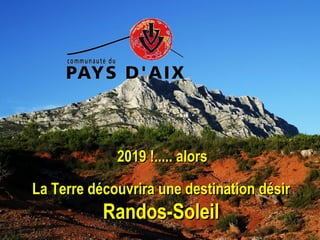2019 !..... alors
La Terre découvrira une destination désir

Randos-Soleil

 