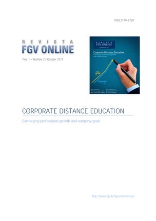 ISSN 2179-8729
Year 1 Number 2 / October 2011
CORPORATE DISTANCE EDUCATION
Converging professional growth and company goals
http://www.fgv.br/fgvonline/revista
 