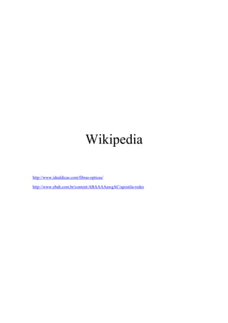 Wikipedia

http://www.idealdicas.com/fibras-opticas/

http://www.ebah.com.br/content/ABAAAAawgAC/apostila-redes
 