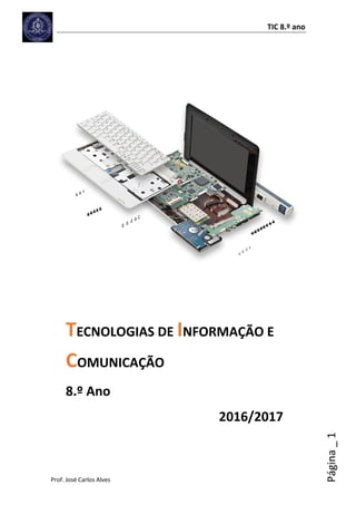TIC 8.º ano
Prof. José Carlos Alves
Página_1TECNOLOGIAS DE INFORMAÇÃO E
COMUNICAÇÃO
8.º Ano
2016/2017
 