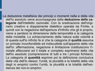 -menti del diritto naturale  (1796),  Sistema della dottrina morale  (1798),  Lo stato commerciale chiuso  (1800). Nel 1799 deve subire le conseguenze negative di un suo articolo ( Sul fondamento della nostra credenza nel governo divino del mondo , 1798), scritto sul <<Giornale filosofico>> di Jena, nel quale sostiene l'identificazione di Dio con l'ordine morale del mondo, con ciò apparentemente negando la trascendenza personale divina. Per questo viene accusato di ateismo ( Atheismusstreit ) ed alla fine costretto ad abbandonare – dopo molte pressioni – l'insegnamento universitario (a favore del suo discepolo, Schelling, indicato da Goethe come suo sostituto). Si trasferisce pertanto a Berlino, dove ha modo di frequentare Schlegel, Schleiermacher, Tieck. Dal 1805 è professore ad Erlangen. Durante l'occupazione napoleonica incita i Tedeschi alla ribellione, scrivendo i  Discorsi alla nazione tedesca  (1807-1808). In seguito diviene professore e rettore dell'università di Berlino, sino alla morte.  