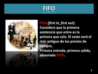 FIFO

• FIFO (first in, first out).
• Considera que la primera
  existencia que entra es la
  primera que sale. El costo será el
  más antiguo de los precios de
  compra.
• Primera entrada, primera salida,
  abreviado PEPS.


                                   7
 