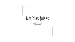 Notícias falsas
“fake news”
 