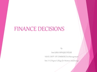 FINANCE DECISIONS
By:
Smt.UMA MINAJIGI REUR
HEAD, DEPT. OF COMMERCE & Management
Smt. V G Degree College for Women, Kalaburagi
 