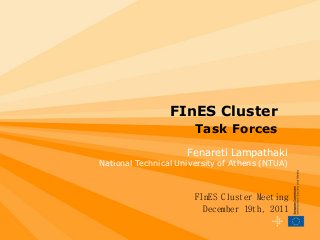 FInES Cluster
Task Forces
Fenareti Lampathaki
National Technical University of Athens (NTUA)
FInES Cluster Meeting
December 19th, 2011
 