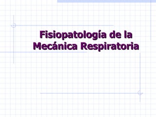 Fisiopatología de la Mecánica Respiratoria 