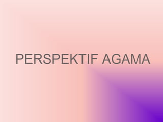 PERSPEKTIF AGAMA
 