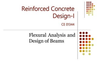 Reinforced Concrete
Design-I
CE 01344
Flexural Analysis and
Design of Beams
 