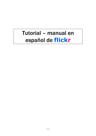 Tutorial – manual en
español de flickr
- 1 -
 