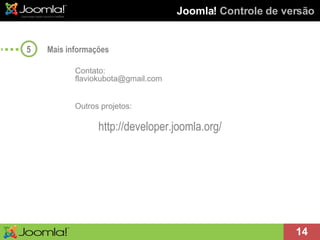 Joomla!  Controle de versão Mais informações 5 http://developer.joomla.org/ Outros projetos: Contato: [email_address] 