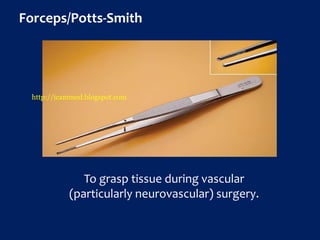 Forceps/Potts-Smith
To grasp tissue during vascular
(particularly neurovascular) surgery.
http://icammed.blogspot.com
 
