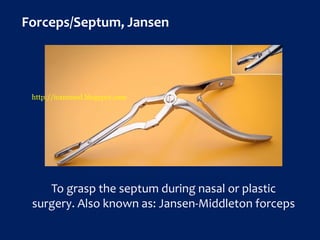 Forceps/Septum, Jansen
To grasp the septum during nasal or plastic
surgery. Also known as: Jansen-Middleton forceps
http://icammed.blogspot.com
 