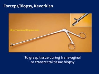 Forceps/Biopsy, Kevorkian
To grasp tissue during transvaginal
or transrectal tissue biopsy
http://icammed.blogspot.com
 