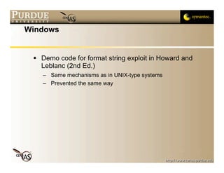 Windows


  Demo code for format string exploit in Howard and
   Leblanc (2nd Ed.)
    – Same mechanisms as in UNIX-type systems
    – Prevented the same way
 