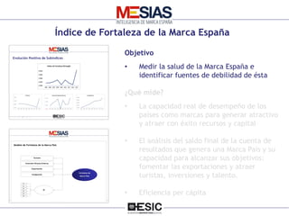 MESIAS – Inteligencia de Marca España Número 3
Objetivo
• Medir la salud de la Marca España e
identificar fuentes de debil...