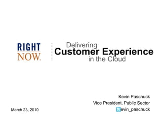 Delivering CustomerExperience in the Cloud Kevin Paschuck Vice President, Public Sector kevin_paschuck March 23, 2010 