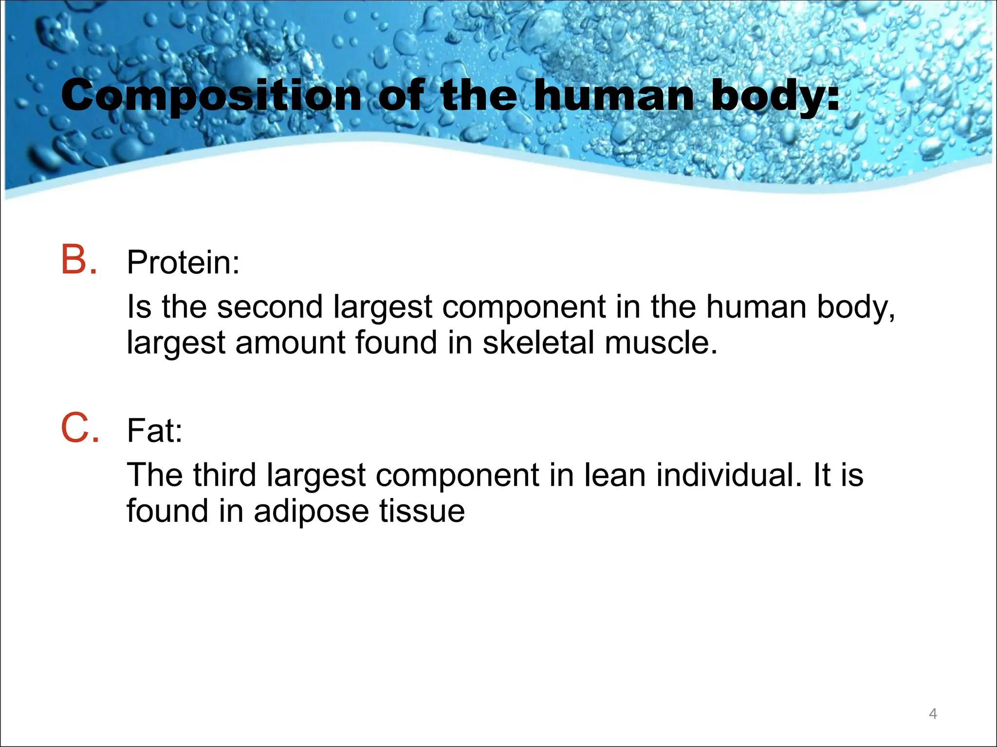 Composition of the human body:
B. Protein:
Is the second largest component in the human body,
largest amount found in skeletal muscle.
C. Fat:
The third largest component in lean individual. It is
found in adipose tissue
4
 